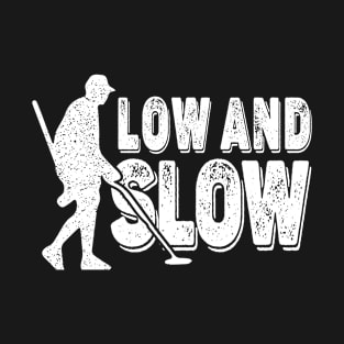 Treasure Hunter, Relic Hunter, Dirt Fishing, Coin Whisperer, Metal Detecting, Low and Slow T-Shirt