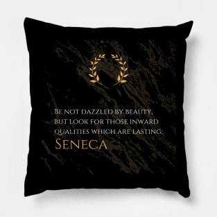 Seeking Lasting Qualities: 'Be not dazzled by beauty, but look for those inward qualities which are lasting.' -Seneca Design Pillow