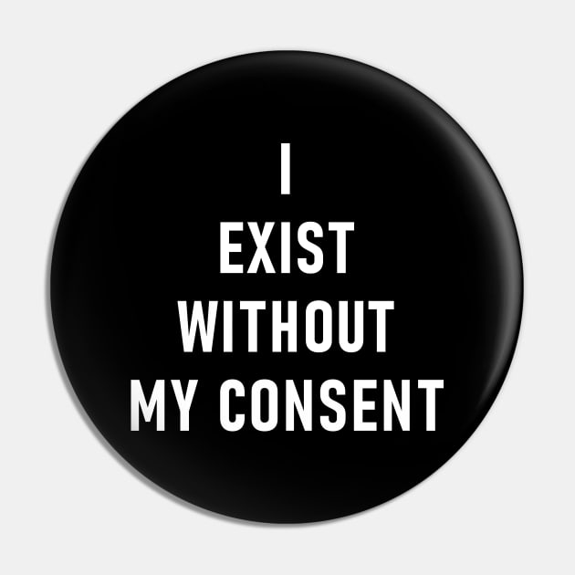 I Exist Without My Consent Pin by Lasso Print