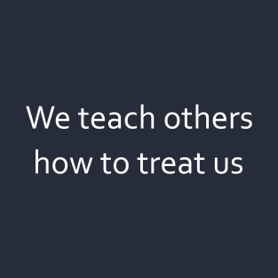 We teach others how to treat us | Real leaders lead with love T-Shirt
