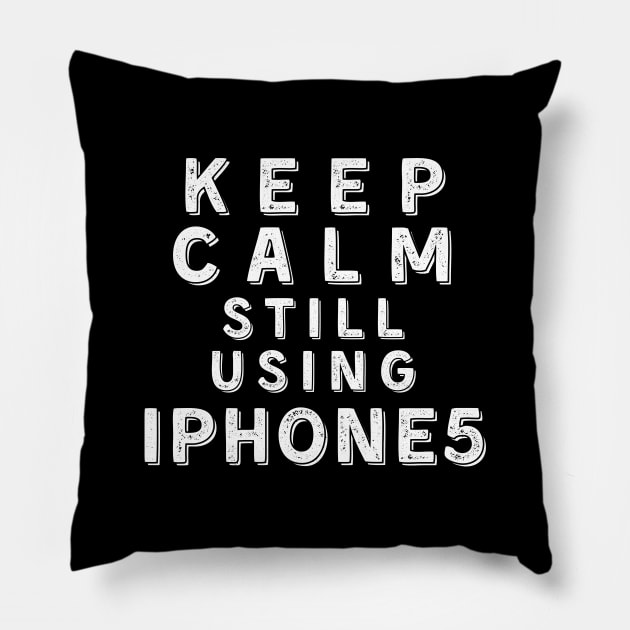 Keep Calm, Still Using iPhone 5 Pillow by Merch4Days