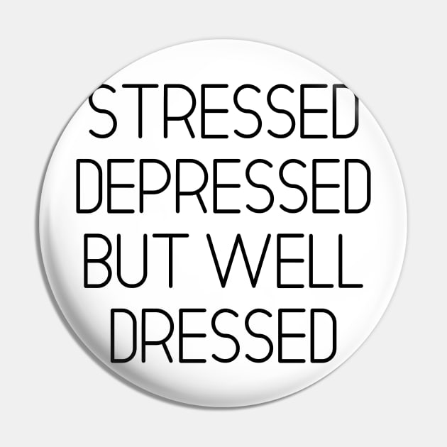 Stressed Depressed But Well Dressed Pin by MoviesAndOthers