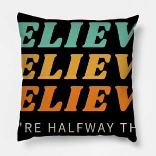 BELIEVE YOU'RE HALFWAY THERE T-SHIRT Pillow