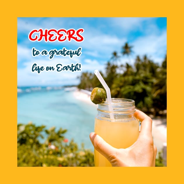 Cheers to a Grateful Life on Earth by Aqua Juan