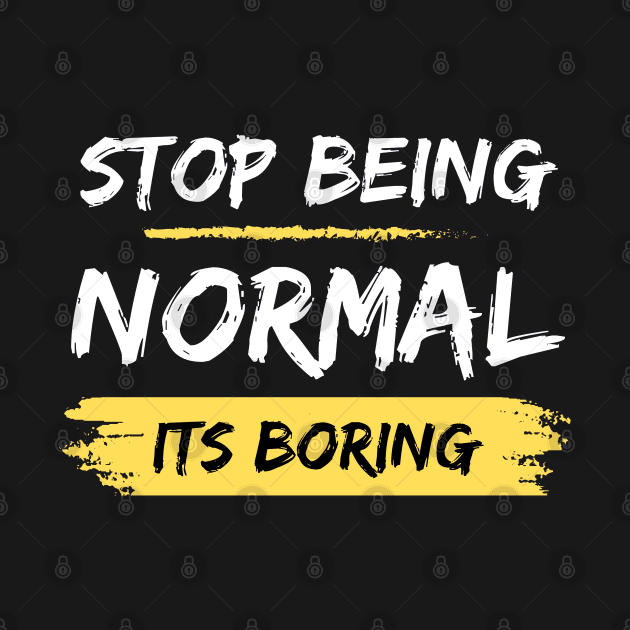 Stop Being Normal It's Boring by UrbanCult