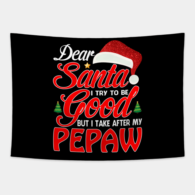 Dear Santa I Tried To Be Good But I Take After My PEPAW T-Shirt Tapestry by intelus