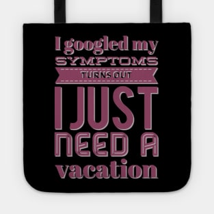 I googled my symptoms turns out I just need a vacation funny Tote