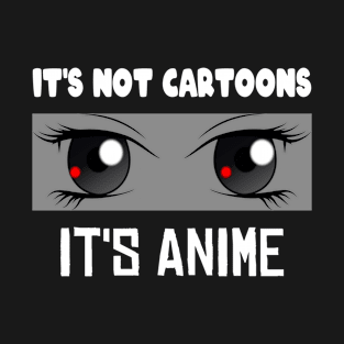 It's Not Cartoons It's Anime T-Shirt