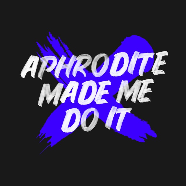 Aphrodite made me do it by Maudeline