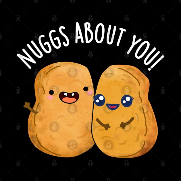 Nuggs About You Funny Food Nugget Pun by punnybone