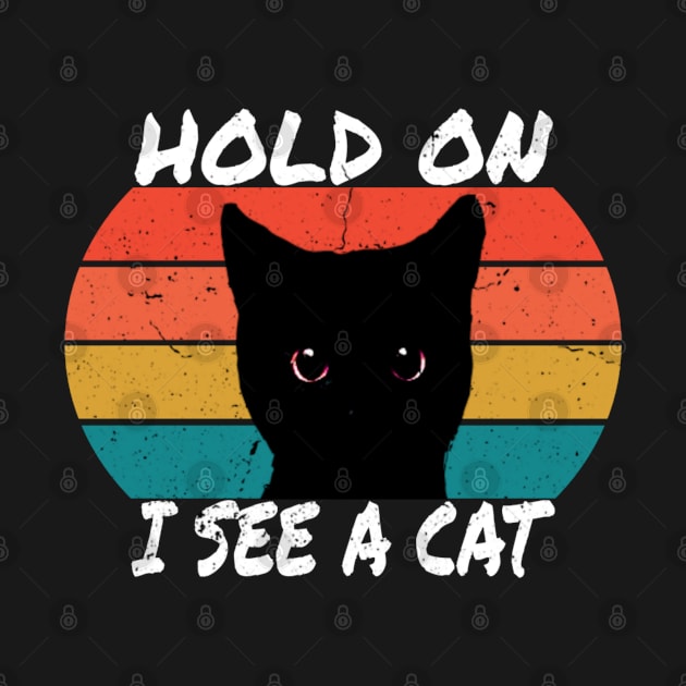 Hold On I See A Cat,Satirical text for funny black kitty lovers by Titou design