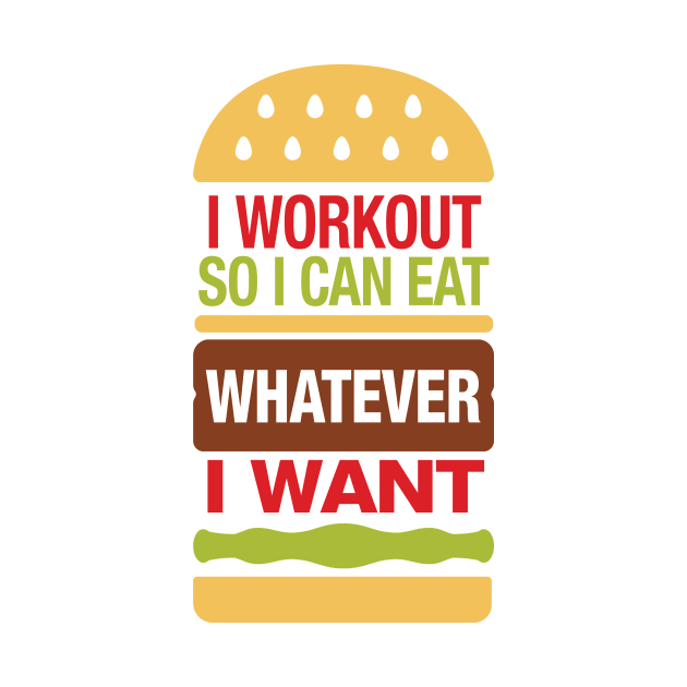 I Workout So I Can Eat Whatever I Want by lifecandy