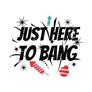 Just Here To Bang 4th Of July T-Shirt