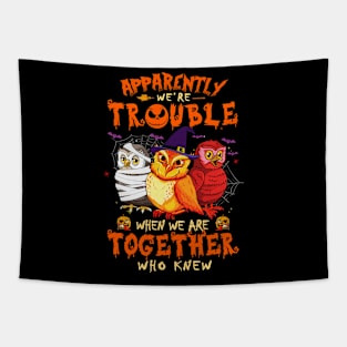 Apparently We're Trouble When We Are Together tshirt  Owl Halloween T-Shirt Tapestry