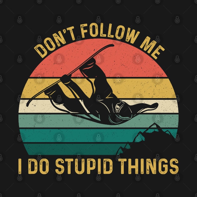 Funny Snowboarding Gift For Snowboarder, Don't Follow Me I Do Stupid Things by Justbeperfect