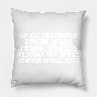 Of all the people I think of as a friend, I’d still kneecap you in the Zombie Apocalypse Pillow