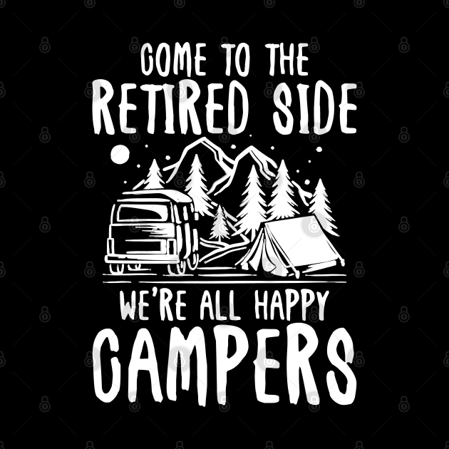 Come To The Retired Side We're All Happy Campers - Camping by AngelBeez29