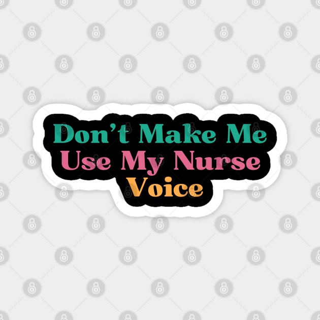 Funny Don't Make Me Use My Nurse Voice Magnet by Kittoable