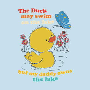 The Duck May Swim On The Lake But My Daddy Owns The Lake T-Shirt