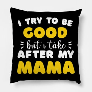 I Try to be Good but i Take After my Mom Daughter Toddler Pillow