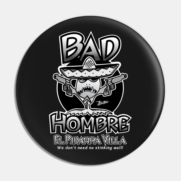 BAD HOMBRE EL PIRANHA VILLA Pin by badtuna