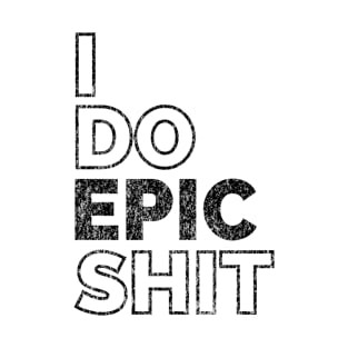 I do EPIC shit T-Shirt