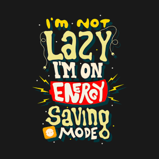 I'm Not Lazy I'm on Energy Saving Mode T-Shirt