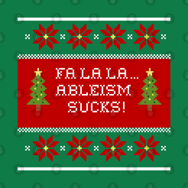 Fa La La Ableism Sucks! by Dissent Clothing