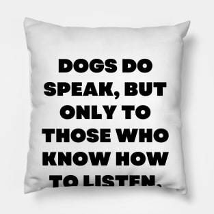 Dogs do speak, but only to those who know how to listen Pillow