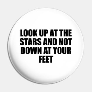 Look up at the stars and not down at your feet Pin