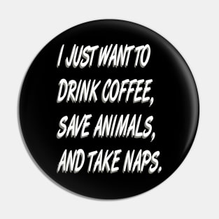 I Just Want to  Drink Coffee Save Animals and Take Naps-Cat Dog Pin