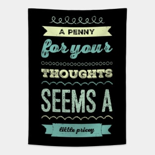 A penny for your thoughts seems a little pricey funny sarcastic saying Tapestry