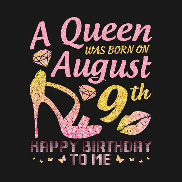 A Queen Was Born On August 9th Happy Birthday To Me Nana Mommy Mama Aunt Sister Wife Daughter Niece by joandraelliot