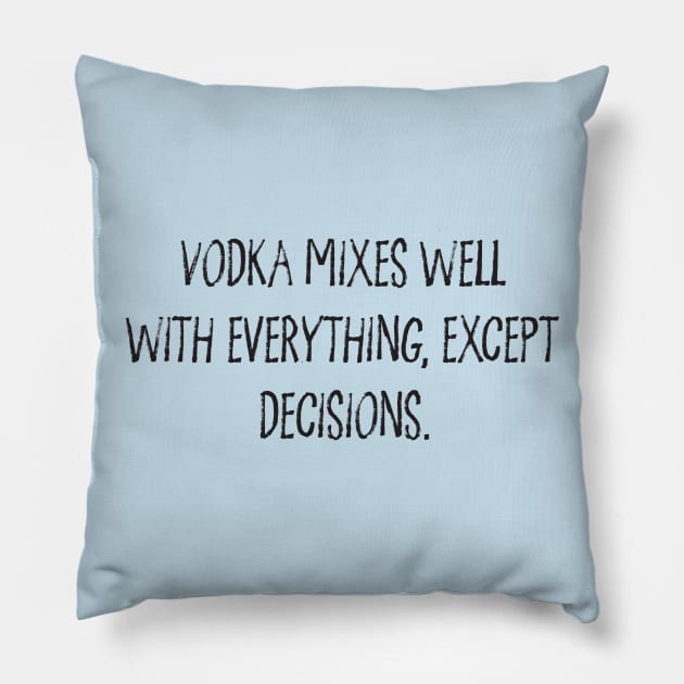 Vodka Mixes Well With Everything, Except Decisions. Pillow by DubyaTee