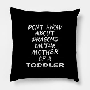 FUNNY GIFT FOR MOM: DONT KNOW ABOUT DRAGONS IM THE MOTHER OF A TODDLER T-SHIRT Pillow