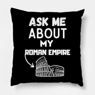 Ask Me About My Roman Empire Funny Ancient Roman history Tee, and the Roman Empire Pillow