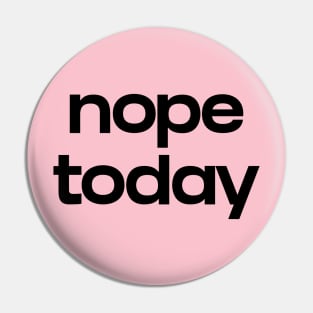 Nope today Pin