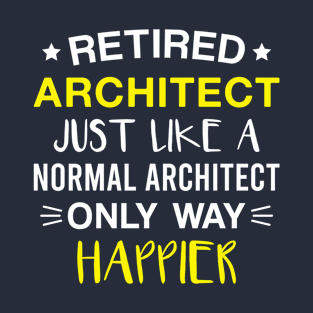 Retired Architect only Way Happier - Funny Architect Retirement T-Shirt