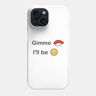 Gimme sushi, I'll be happy Phone Case