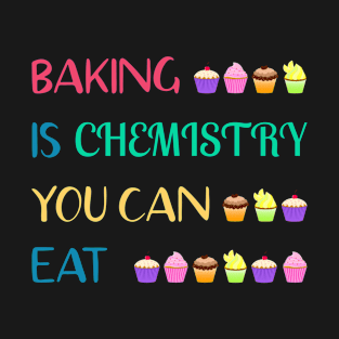 Baking And Cooking Lover Baking Is Chemistry You Can Eat Baker Saying T-Shirt