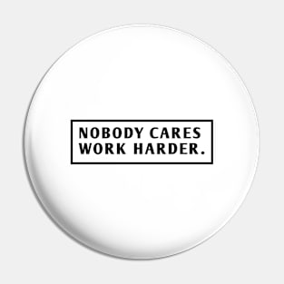 Nobody Cares Work Harder Pin