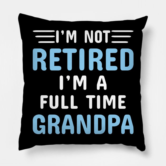 I'm Not Retired I'm A Full Time Grandpa Pillow by Dhme