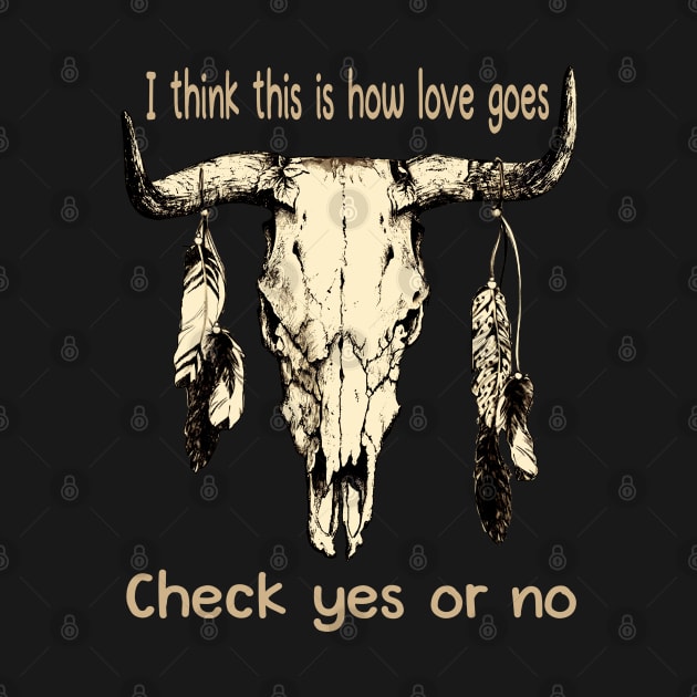 I Think This Is How Love Goes Check Yes Or No Skull Feathers Bull by Merle Huisman