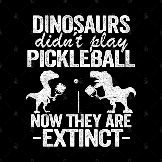 Dinosaurs Didn't Play Pickleball Now They Are Extinct Funny Pickleball by Kuehni