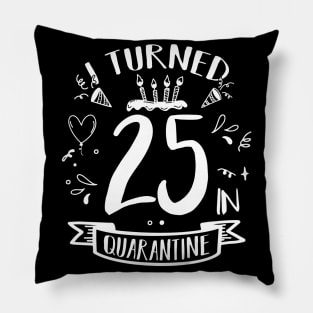 I Turned 25 In Quarantine Pillow