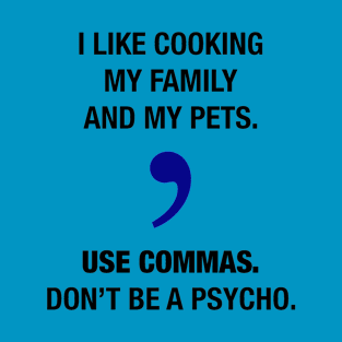 Use commas. Don't be a psycho. T-Shirt