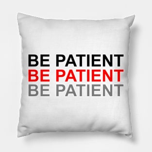 Be patient be patient bepatient Pillow