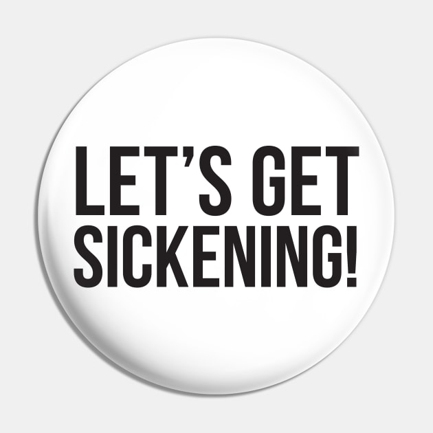 Let’s Get Sickening! – black type Pin by VonBraun