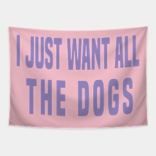 FUNNY I JUST WANT ALL THE DOGS , Cool Pet lover Tapestry