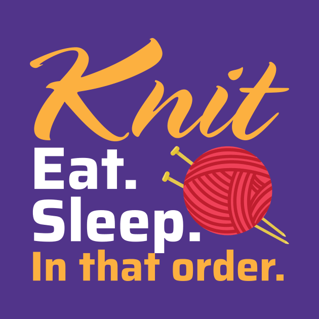 Knit Eat Sleep, In that Order - Funny Knitting Quotes (Dark Colors) by zeeshirtsandprints